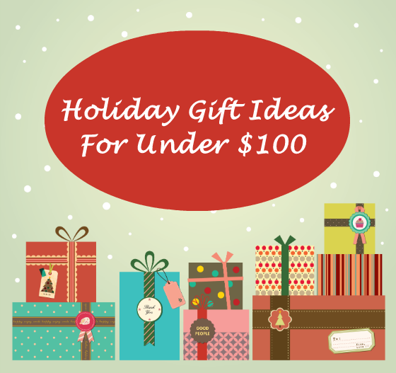 Holiday Gift Ideas - Gifts Under $100