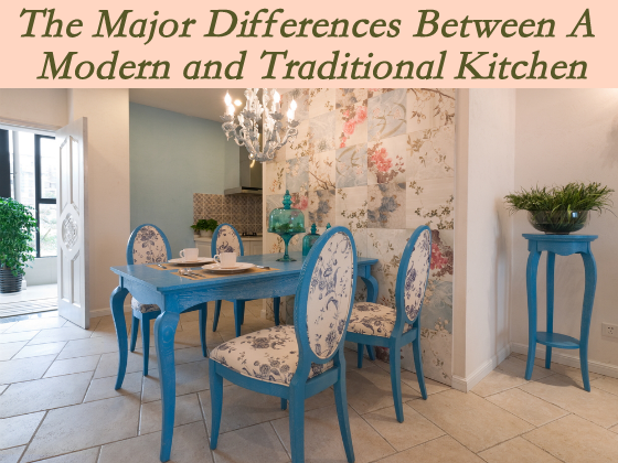 The Major Differences Between A Modern and Traditional Kitchen