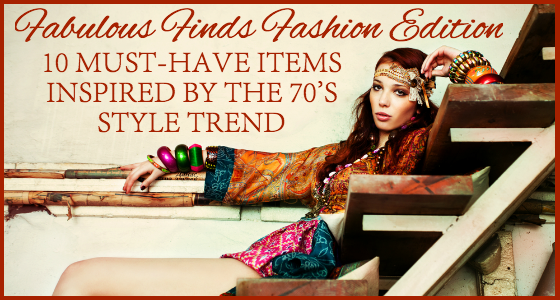 Fabulous Finds Fashion Edition - 70s Style Trend