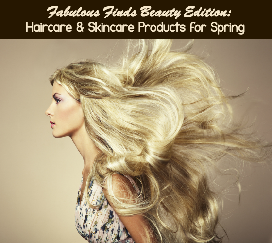 Fabulous Finds Beauty Edition - Haircare and Skincare Products for Spring
