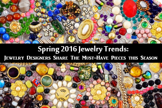 Spring 2016 Jewelry Trends - Jewelry Designers Share The Must-Have Pieces this Season